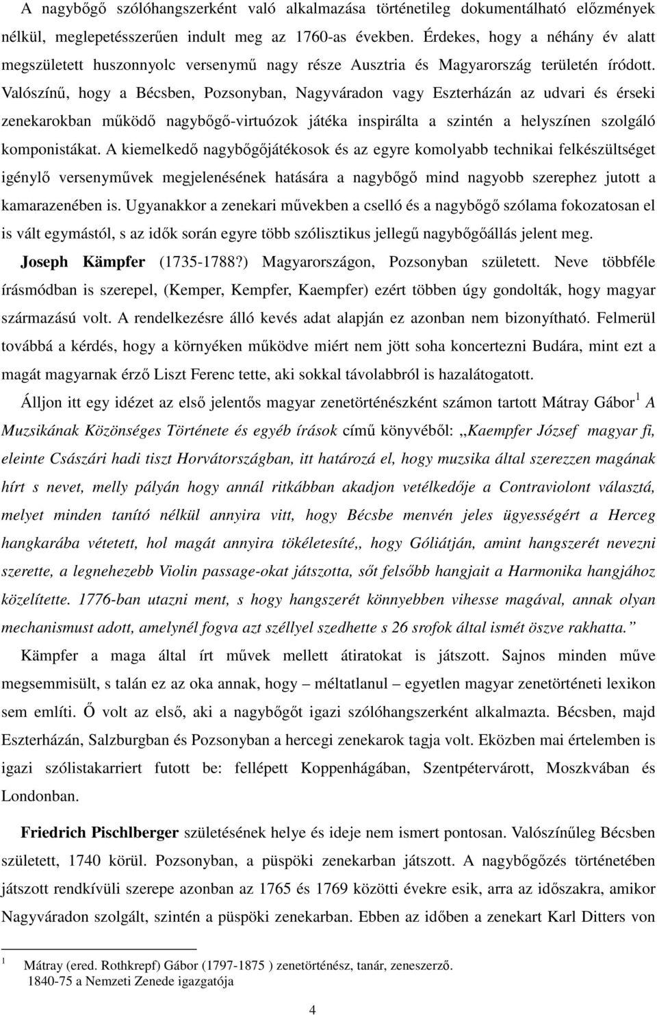 Valószínű, hogy a Bécsben, Pozsonyban, Nagyváradon vagy Eszterházán az udvari és érseki zenekarokban működő nagybőgő-virtuózok játéka inspirálta a szintén a helyszínen szolgáló komponistákat.