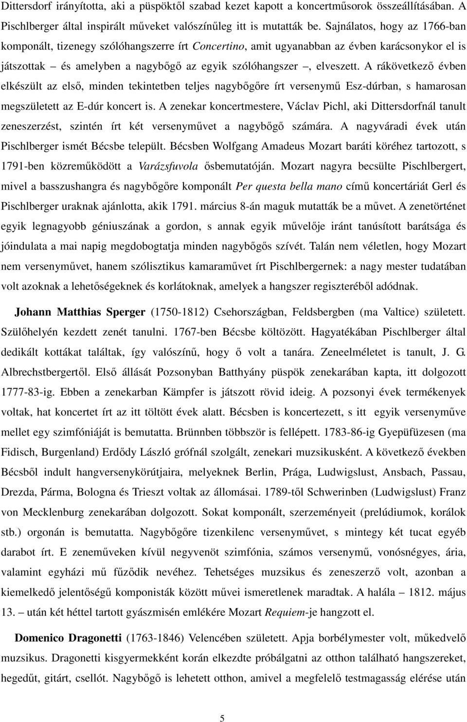 A rákövetkező évben elkészült az első, minden tekintetben teljes nagybőgőre írt versenymű Esz-dúrban, s hamarosan megszületett az E-dúr koncert is.