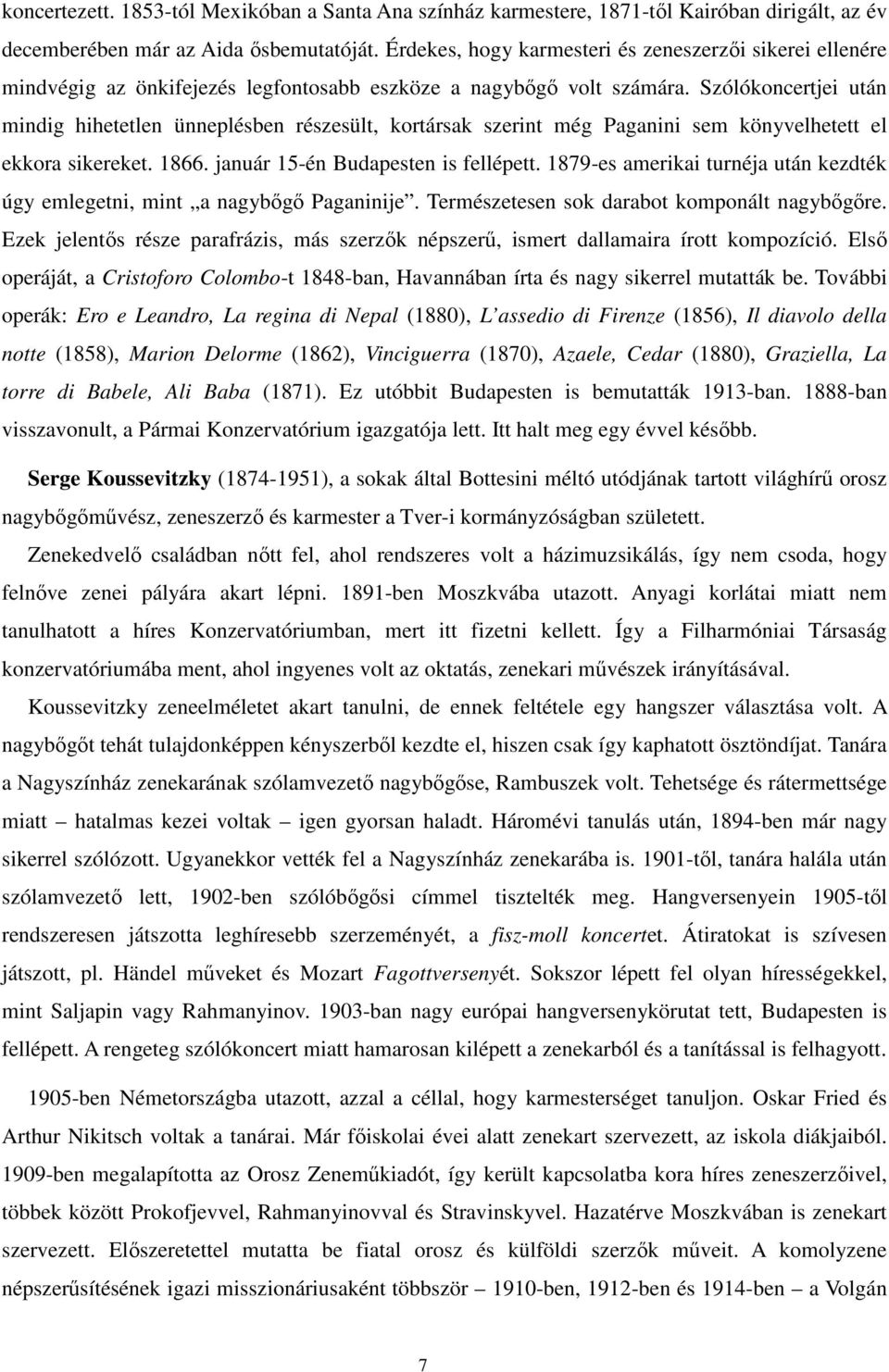 Szólókoncertjei után mindig hihetetlen ünneplésben részesült, kortársak szerint még Paganini sem könyvelhetett el ekkora sikereket. 1866. január 15-én Budapesten is fellépett.