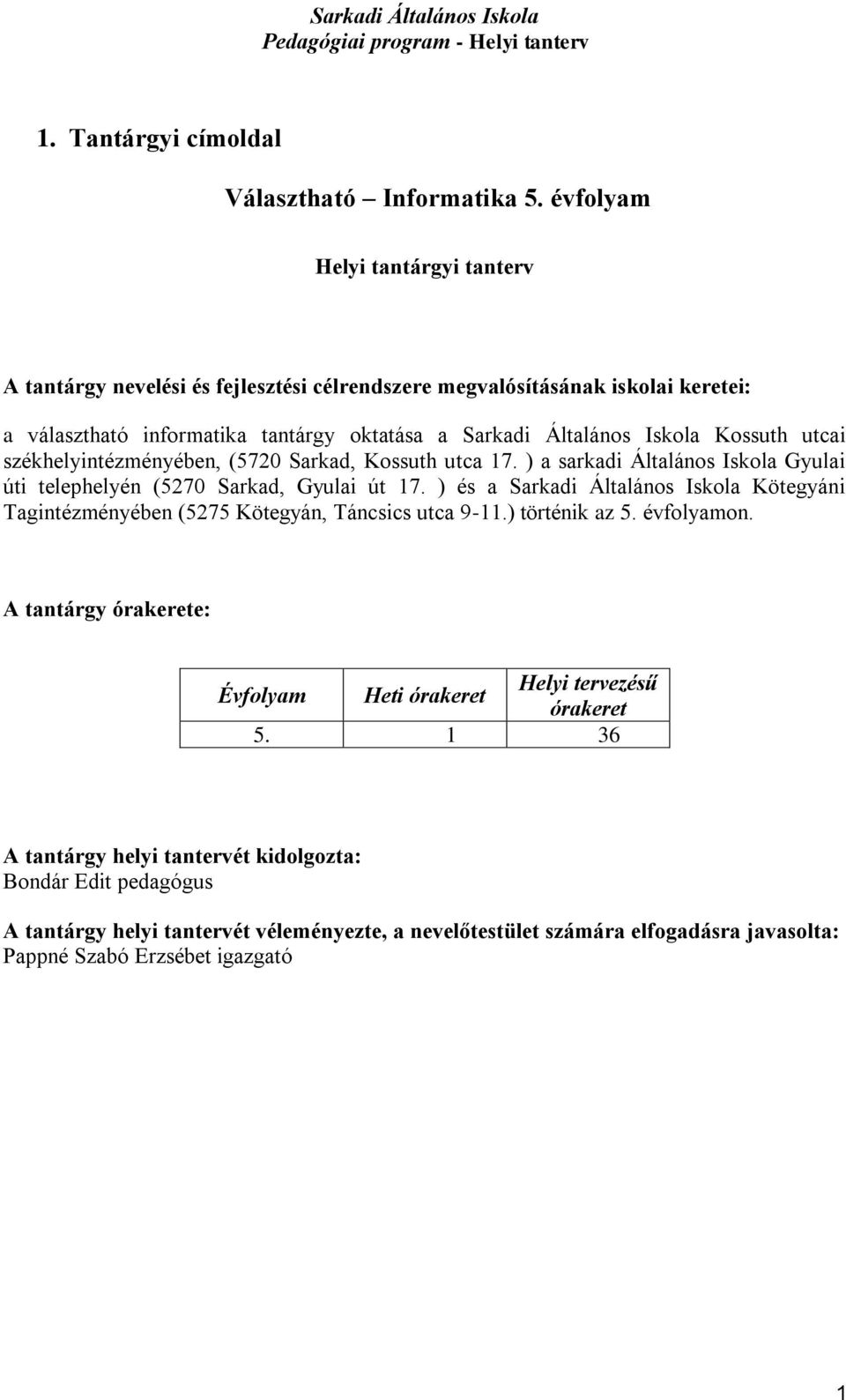 Kossuth utcai székhelyintézményében, (5720 Sarkad, Kossuth utca 17. ) a sarkadi Általános Iskola Gyulai úti telephelyén (5270 Sarkad, Gyulai út 17.