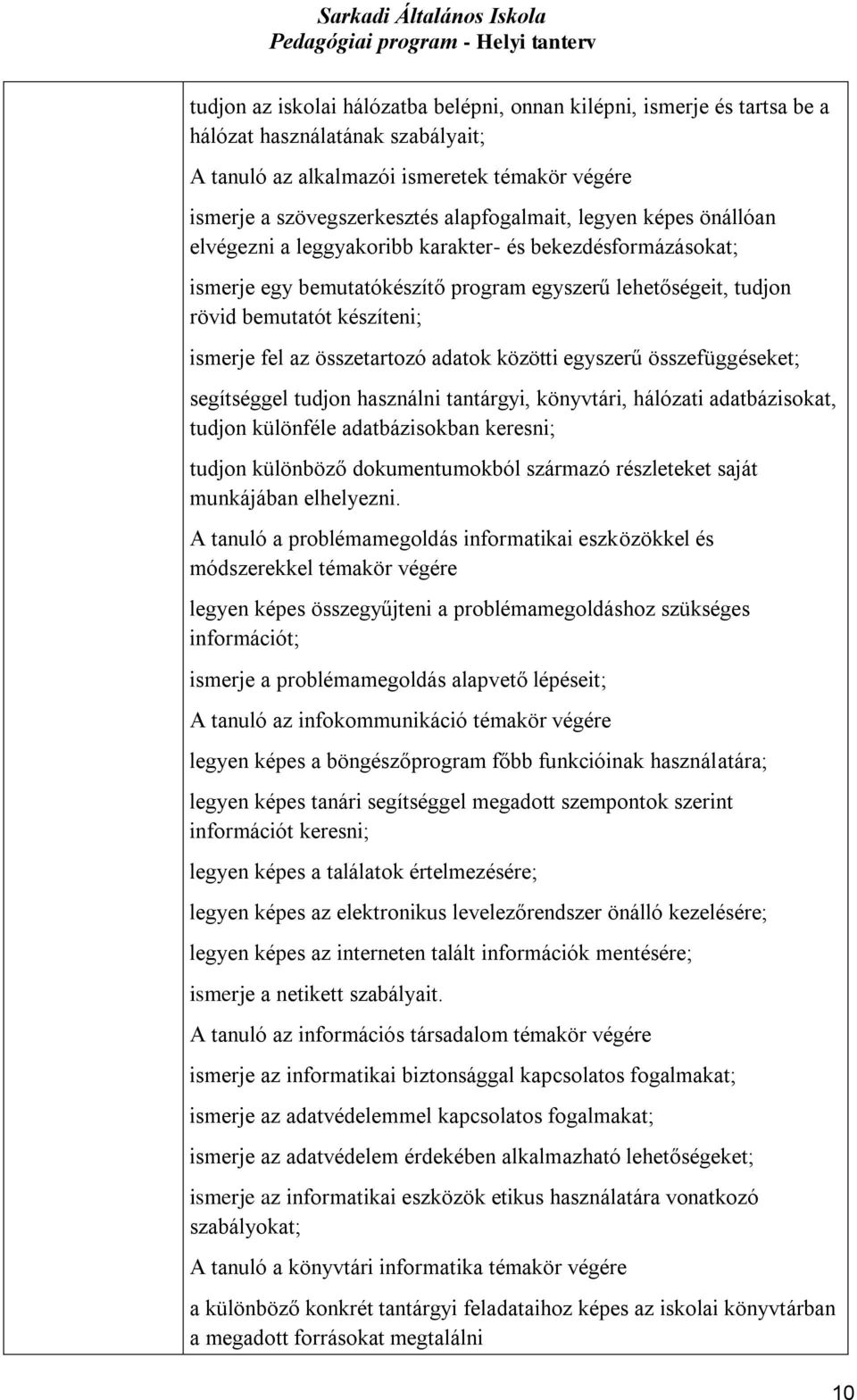 összetartozó adatok közötti egyszerű összefüggéseket; segítséggel tudjon használni tantárgyi, könyvtári, hálózati adatbázisokat, tudjon különféle adatbázisokban keresni; tudjon különböző