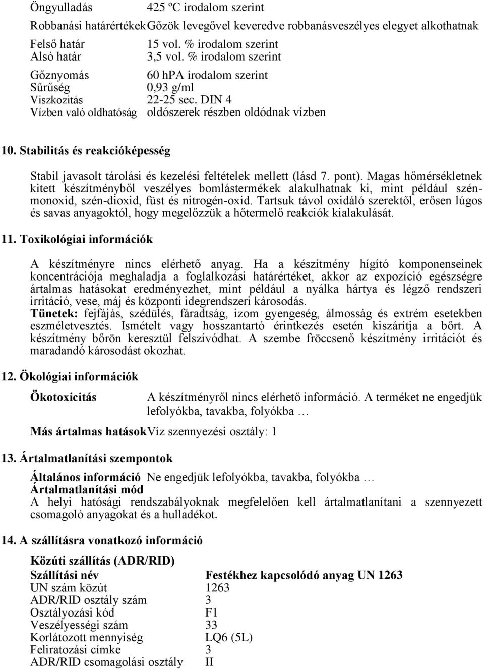 Stabilitás és reakcióképesség Stabil javasolt tárolási és kezelési feltételek mellett (lásd 7. pont).