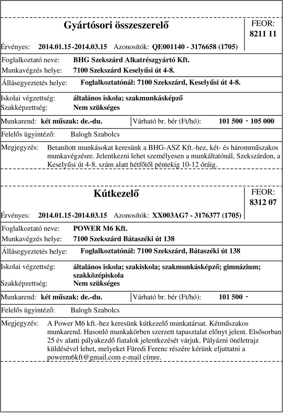 bér (Ft/hó): 101 500-105 000 általános iskola; szakmunkásképző Betanított munkásokat keresünk a BHG-ASZ Kft.-hez, két- és háromműszakos munkavégzésre.