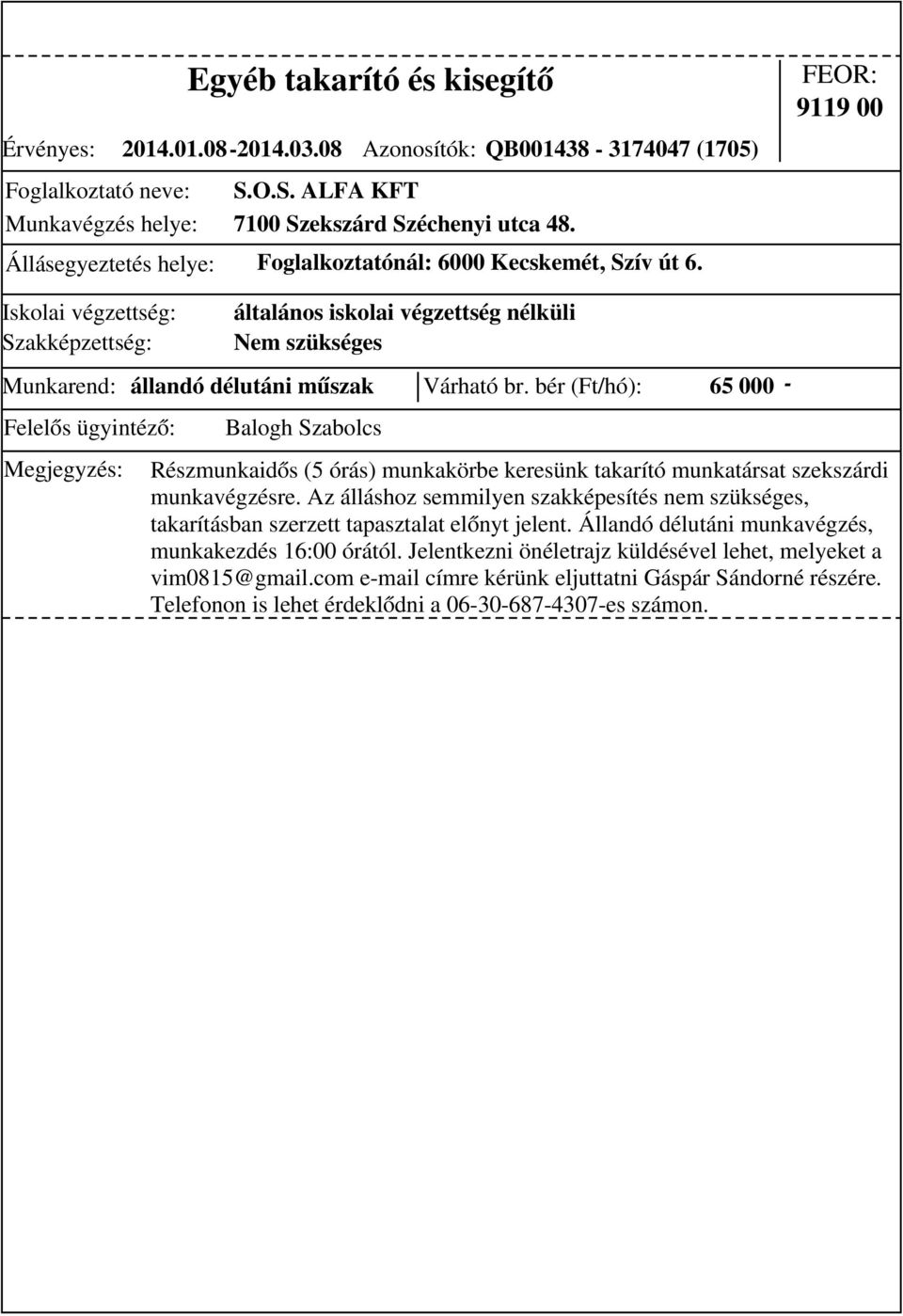 bér (Ft/hó): 65 000 - Részmunkaidős (5 órás) munkakörbe keresünk takarító munkatársat szekszárdi munkavégzésre.