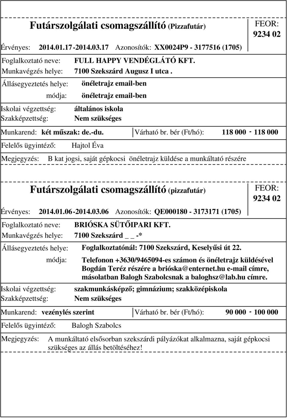 bér (Ft/hó): 118 000-118 000 Hajtol Éva Futárszolgálati csomagszállító (pizzafutár) Érvényes: 2014.01.06-2014.03.06 Azonosítók: QE000180-3173171 (1705) BRIÓSKA SÜTŐIPARI KFT.