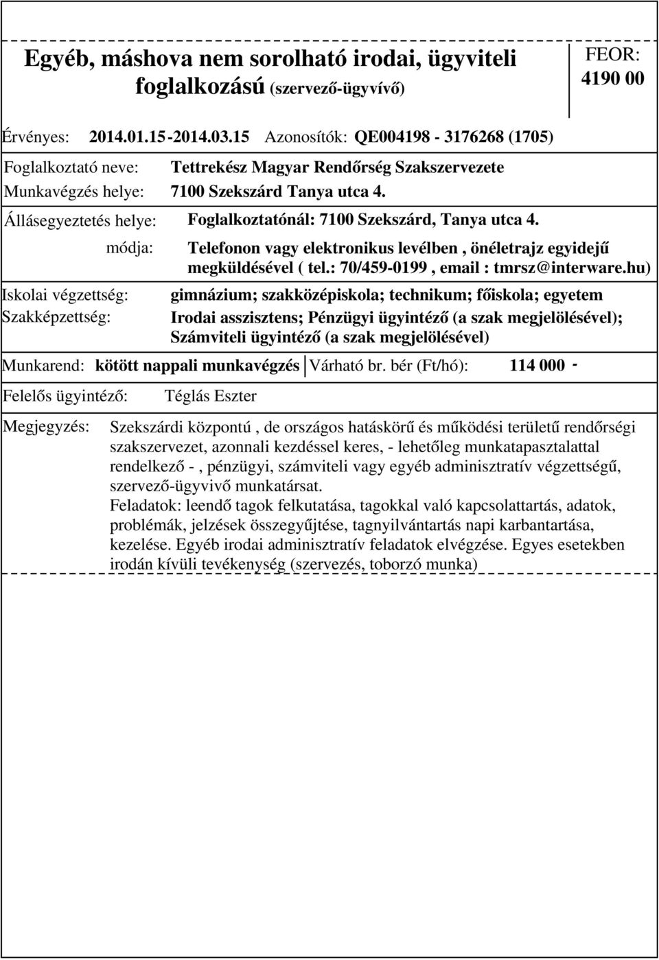 Munkarend: kötött nappali munkavégzés Várható br. bér (Ft/hó): 114 000 - Telefonon vagy elektronikus levélben, önéletrajz egyidejű megküldésével ( tel.: 70/459-0199, email : tmrsz@interware.