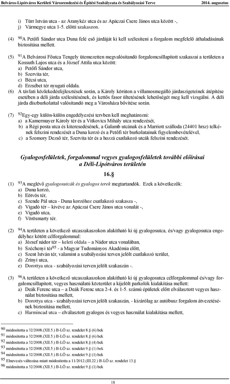 (5) 91 A Belvárosi Főutca Tengely ütemezetten megvalósítandó forgalomcsillapított szakaszai a területen a Kossuth Lajos utca és a József Attila utca között: a) Petőfi Sándor utca, b) Szervita tér, c)