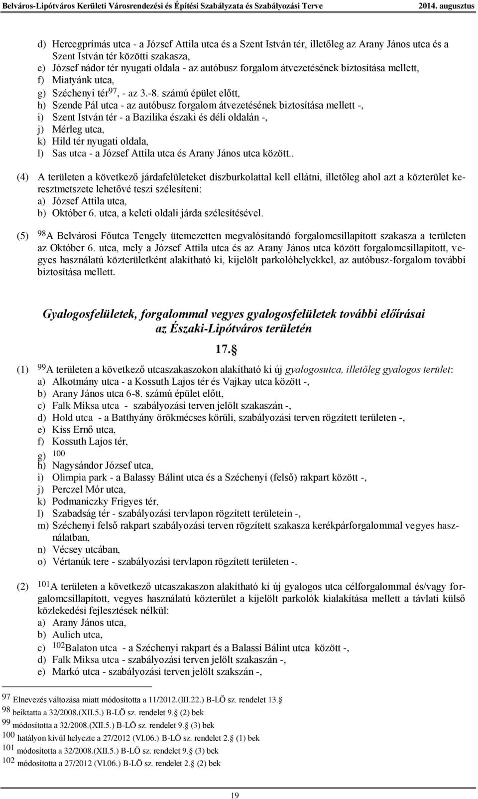 számú épület előtt, h) Szende Pál utca - az autóbusz forgalom átvezetésének biztosítása mellett -, i) Szent István tér - a Bazilika északi és déli oldalán -, j) Mérleg utca, k) Hild tér nyugati