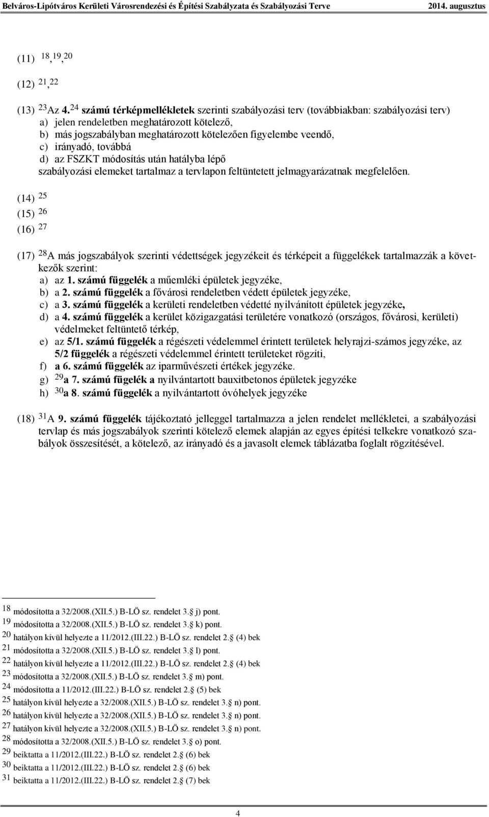 c) irányadó, továbbá d) az FSZKT módosítás után hatályba lépő szabályozási elemeket tartalmaz a tervlapon feltüntetett jelmagyarázatnak megfelelően.