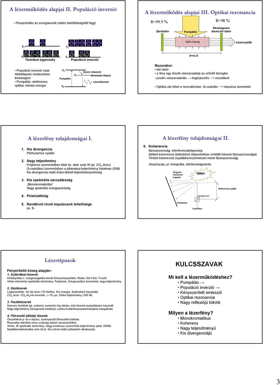 Pumpálás Pumpálás: elektromos, optikai, kémiai energia E 0 E1 Gyors relaxáció Metastabil állapot Lézerátmenet Rezonátor: két tükör a fény egy részét visszacsatolja az erősítő közegbe pozitív