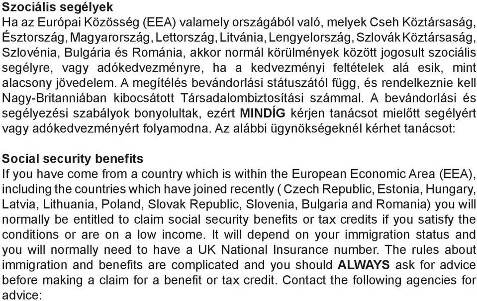 A megítélés bevándorlási státuszától függ, és rendelkeznie kell Nagy-Britanniában kibocsátott Társadalombiztosítási számmal.