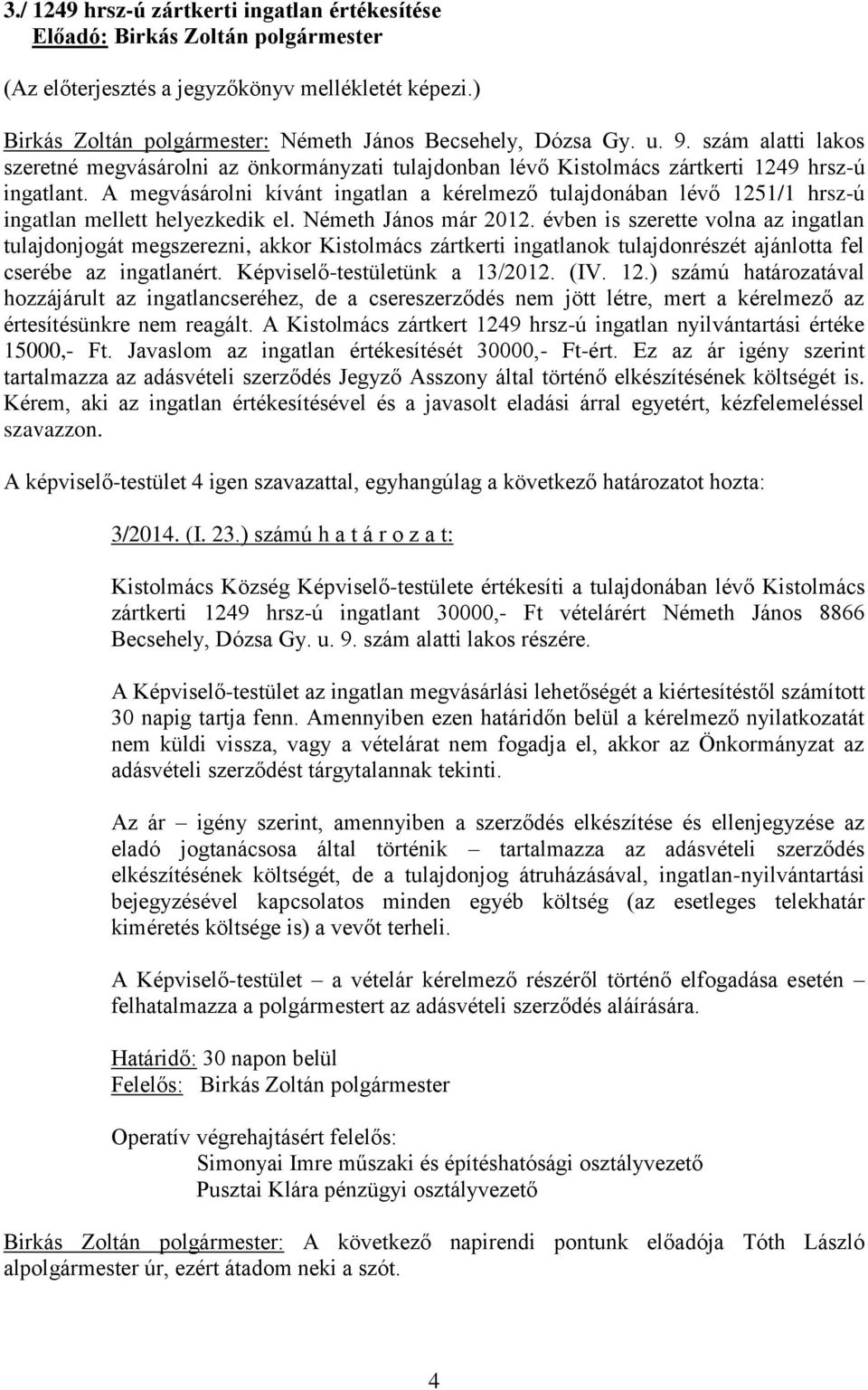 A megvásárolni kívánt ingatlan a kérelmező tulajdonában lévő 1251/1 hrsz-ú ingatlan mellett helyezkedik el. Németh János már 2012.