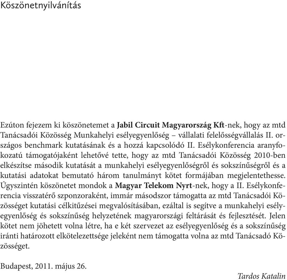 Esélykonferencia aranyfokozatú támogatójaként lehetővé tette, hogy az mtd Tanácsadói Közösség 2010-ben elkészítse második kutatását a munkahelyi esélyegyenlőségről és sokszínűségről és a kutatási