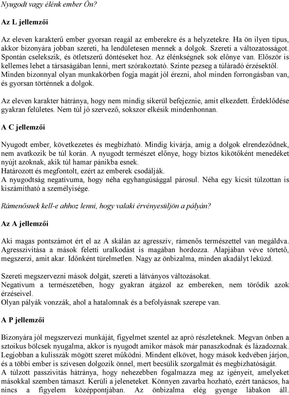 Szinte pezseg a túláradó érzésektől. Minden bizonnyal olyan munkakörben fogja magát jól érezni, ahol minden forrongásban van, és gyorsan történnek a dolgok.