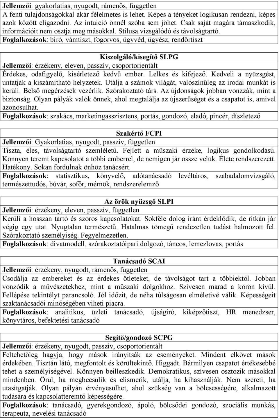 Foglalkozások: bíró, vámtiszt, fogorvos, ügyvéd, ügyész, rendőrtiszt Kiszolgáló/kisegítő SLPG Jellemzői: érzékeny, eleven, passzív, csoportorientált Érdekes, odafigyelő, kísérletező kedvű ember.