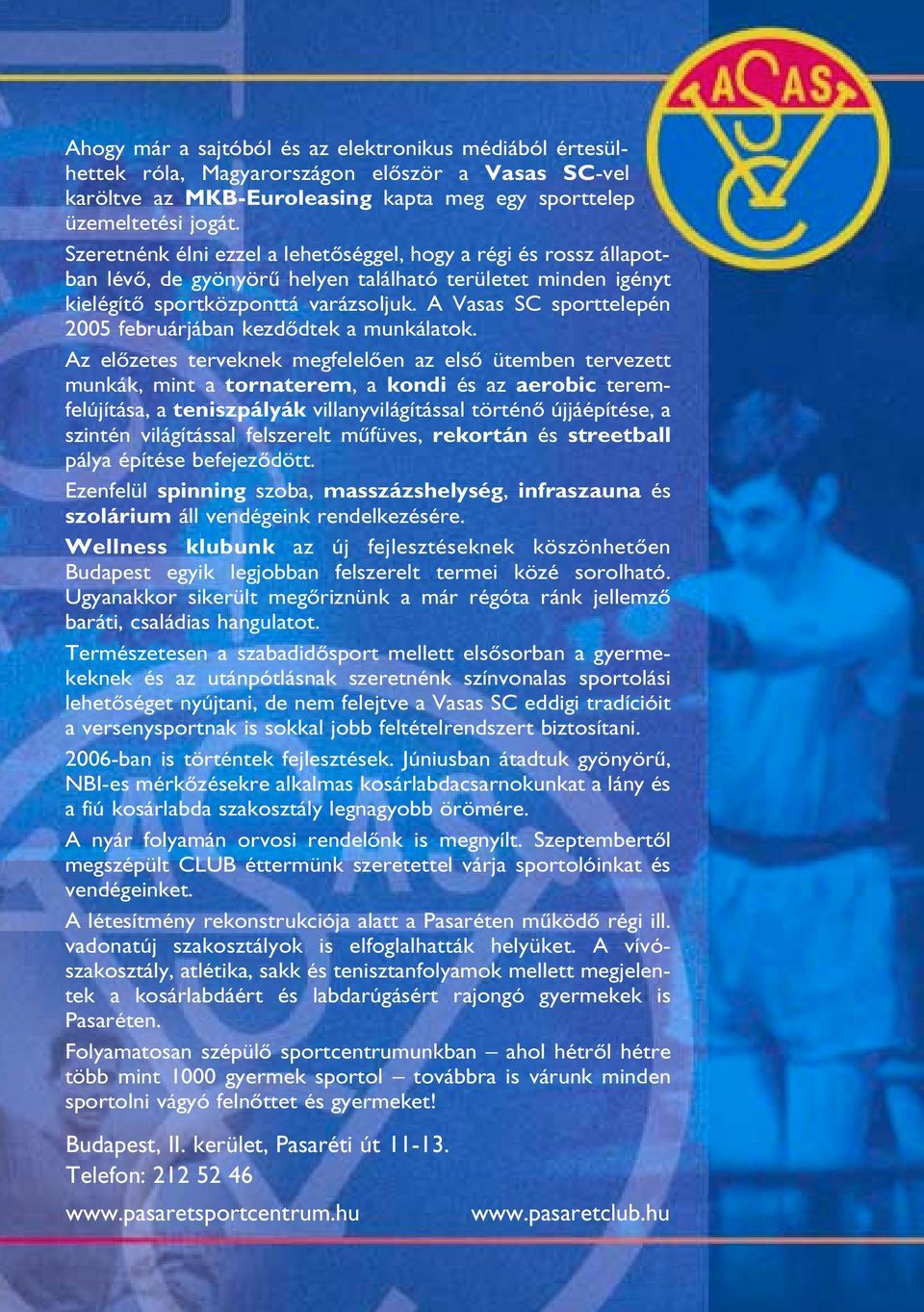 A Vasas SC sporttelepén 2005 februárjában kezdôdtek a munkálatok.