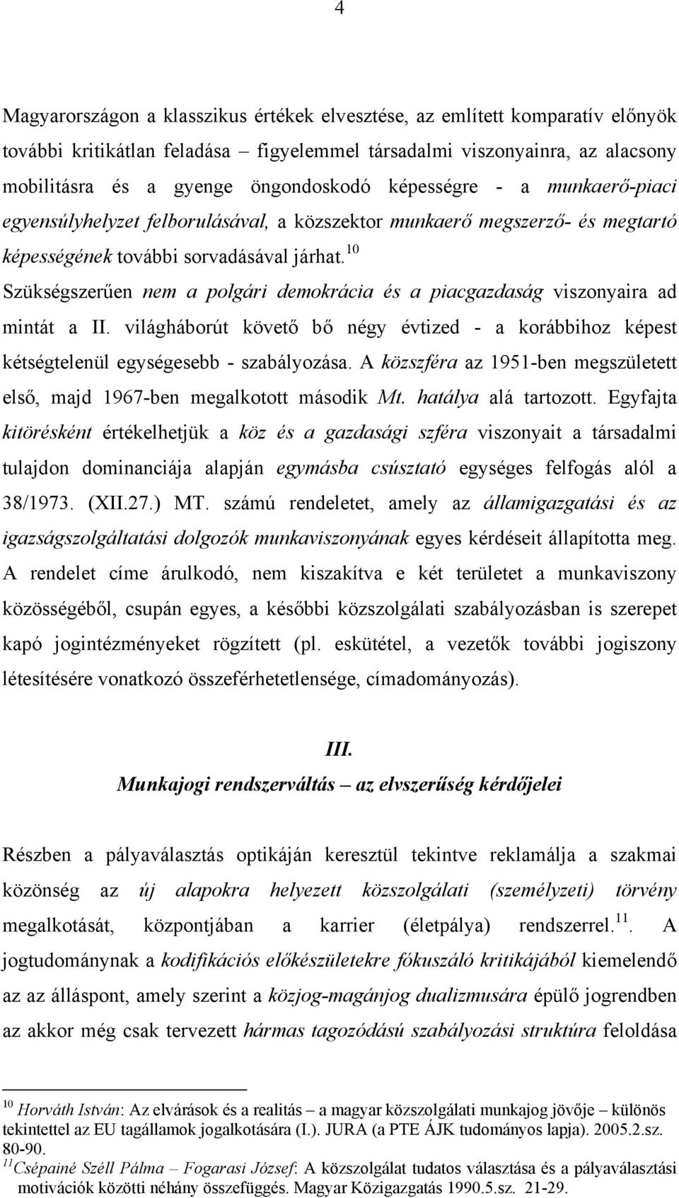 10 Szükségszerűen nem a polgári demokrácia és a piacgazdaság viszonyaira ad mintát a II. világháborút követő bő négy évtized - a korábbihoz képest kétségtelenül egységesebb - szabályozása.