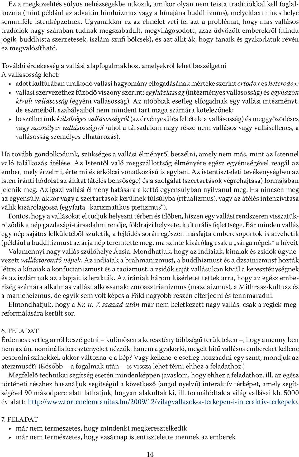 Ugyanakkor ez az elmélet veti fel azt a problémát, hogy más vallásos tradíciók nagy számban tudnak megszabadult, megvilágosodott, azaz üdvözült emberekről (hindu jógik, buddhista szerzetesek, iszlám