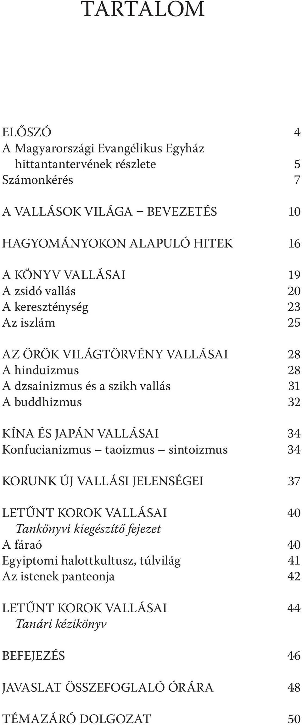 buddhizmus 32 KÍNA ÉS JAPÁN VALLÁSAI 34 Konfucianizmus taoizmus sintoizmus 34 KORUNK ÚJ VALLÁSI JELENSÉGEI 37 LETŰNT KOROK VALLÁSAI 40 Tankönyvi kiegészítő fejezet