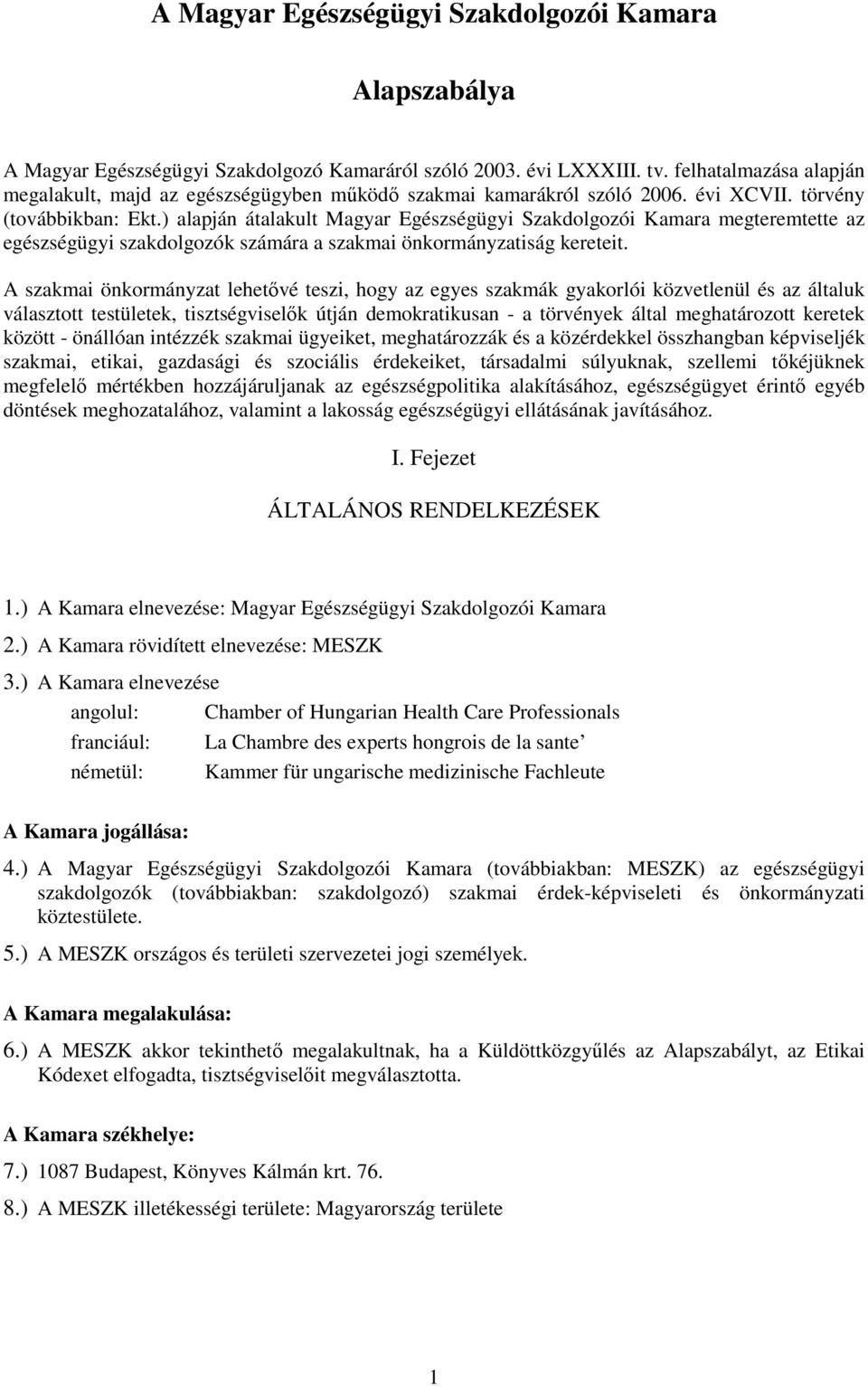 ) alapján átalakult Magyar Egészségügyi Szakdolgozói Kamara megteremtette az egészségügyi szakdolgozók számára a szakmai önkormányzatiság kereteit.