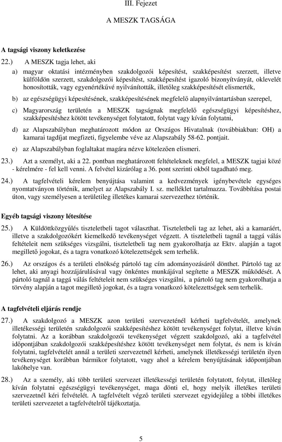 bizonyítványát, oklevelét honosították, vagy egyenértékűvé nyilvánították, illetőleg szakképesítését elismerték, b) az egészségügyi képesítésének, szakképesítésének megfelelő alapnyilvántartásban