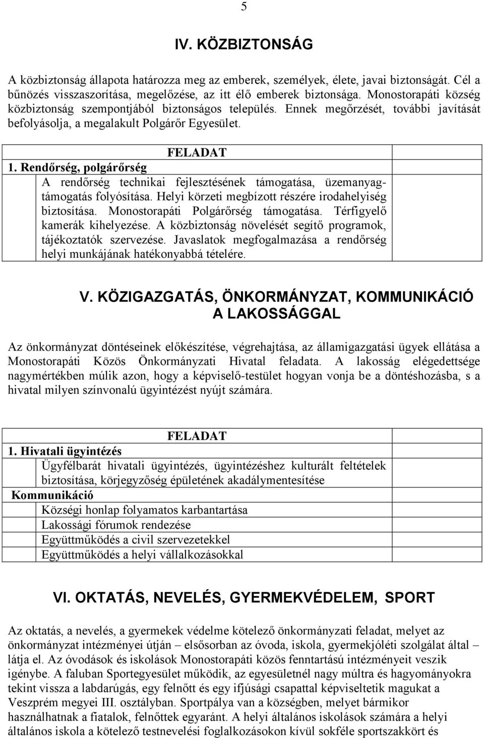 Rendőrség, polgárőrség A rendőrség technikai fejlesztésének támogatása, üzemanyagtámogatás folyósítása. Helyi körzeti megbízott részére irodahelyiség biztosítása. Monostorapáti Polgárőrség támogatása.