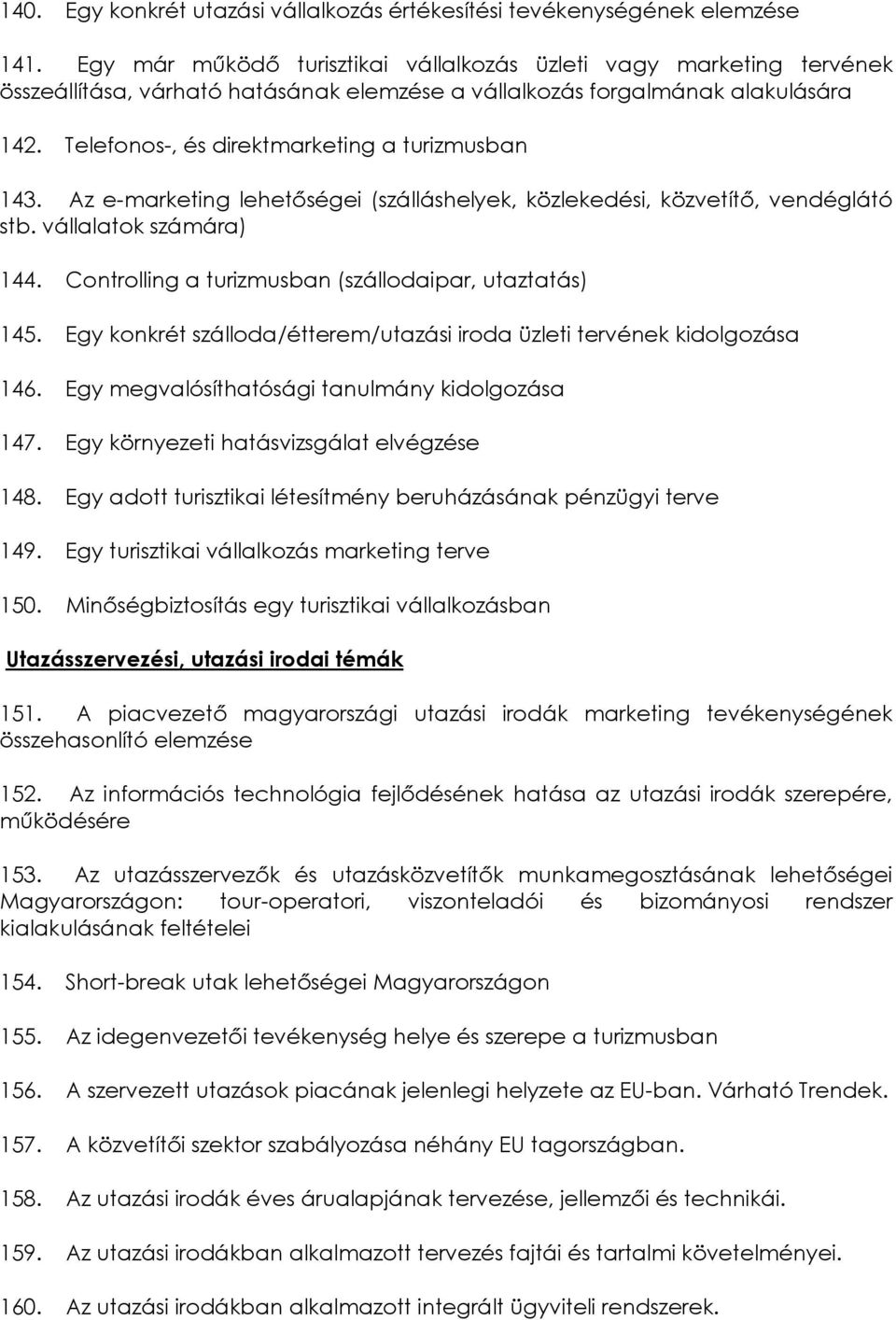 Telefonos-, és direktmarketing a turizmusban 143. Az e-marketing lehetőségei (szálláshelyek, közlekedési, közvetítő, vendéglátó stb. vállalatok számára) 144.