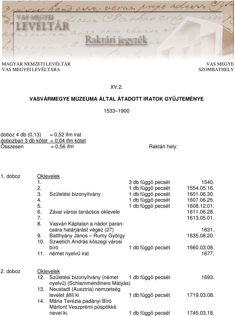 3 db függı pecsét 1540. 2. 1 db függı pecsét 1554.05.16. 3. Születési bizonyítvány 1 db függı pecsét 1601.06.30. 4. 1 db függı pecsét 1607.06.25. 5. 1 db függı pecsét 1608.12.01. 6.