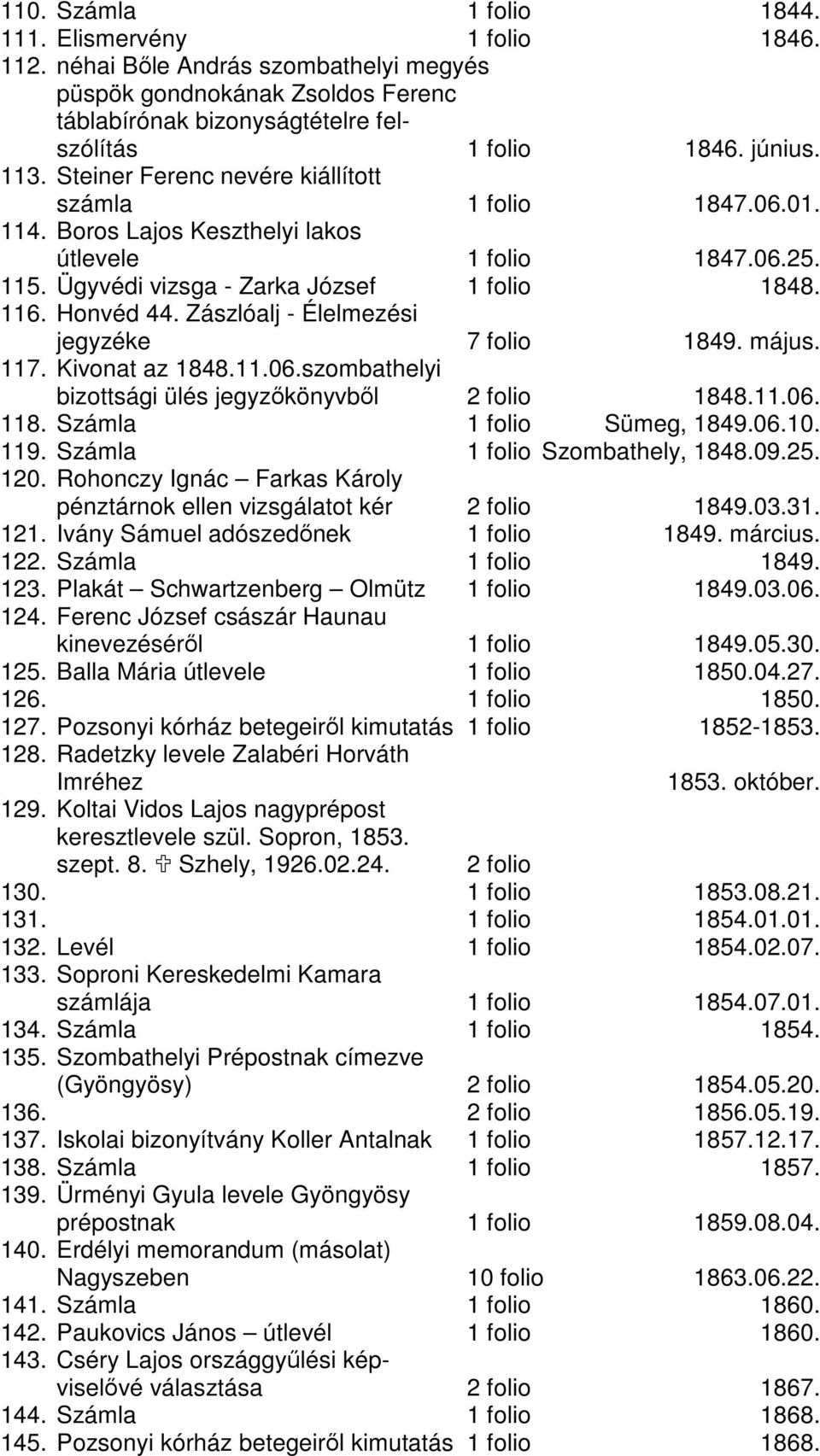 Zászlóalj - Élelmezési jegyzéke 7 folio 1849. május. 117. Kivonat az 1848.11.06.szombathelyi bizottsági ülés jegyzıkönyvbıl 2 folio 1848.11.06. 118. Számla 1 folio Sümeg, 1849.06.10. 119.