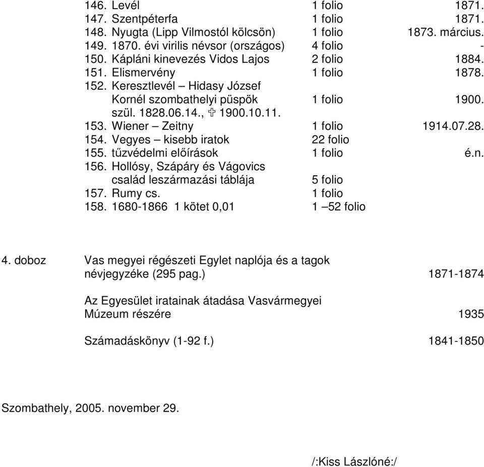 Wiener Zeitny 1 folio 1914.07.28. 154. Vegyes kisebb iratok 22 folio 155. tőzvédelmi elıírások 1 folio é.n. 156. Hollósy, Szápáry és Vágovics család leszármazási táblája 5 folio 157. Rumy cs.