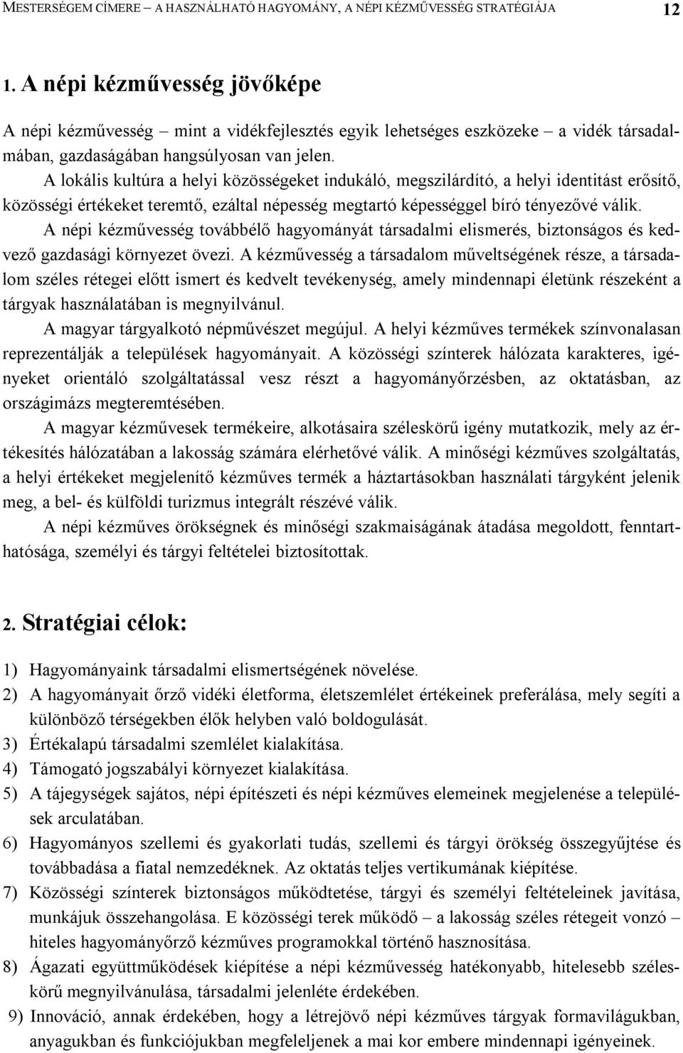A lokális kultúra a helyi közösségeket indukáló, megszilárdító, a helyi identitást erősítő, közösségi értékeket teremtő, ezáltal népesség megtartó képességgel bíró tényezővé válik.