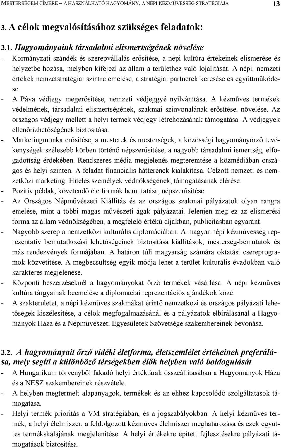 Hagyományaink társadalmi elismertségének növelése - Kormányzati szándék és szerepvállalás erősítése, a népi kultúra értékeinek elismerése és helyzetbe hozása, melyben kifejezi az állam a területhez