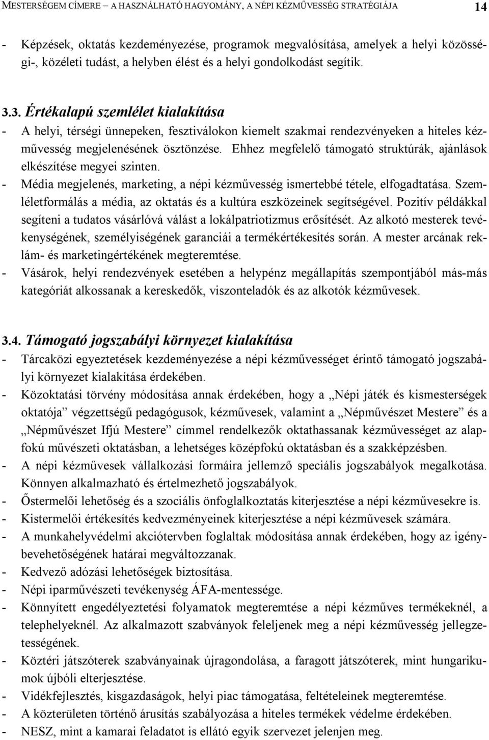 Ehhez megfelelő támogató struktúrák, ajánlások elkészítése megyei szinten. - Média megjelenés, marketing, a népi kézművesség ismertebbé tétele, elfogadtatása.