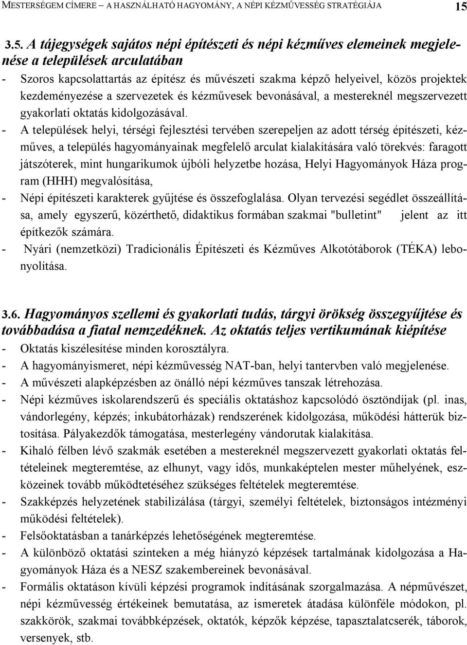 kezdeményezése a szervezetek és kézművesek bevonásával, a mestereknél megszervezett gyakorlati oktatás kidolgozásával.