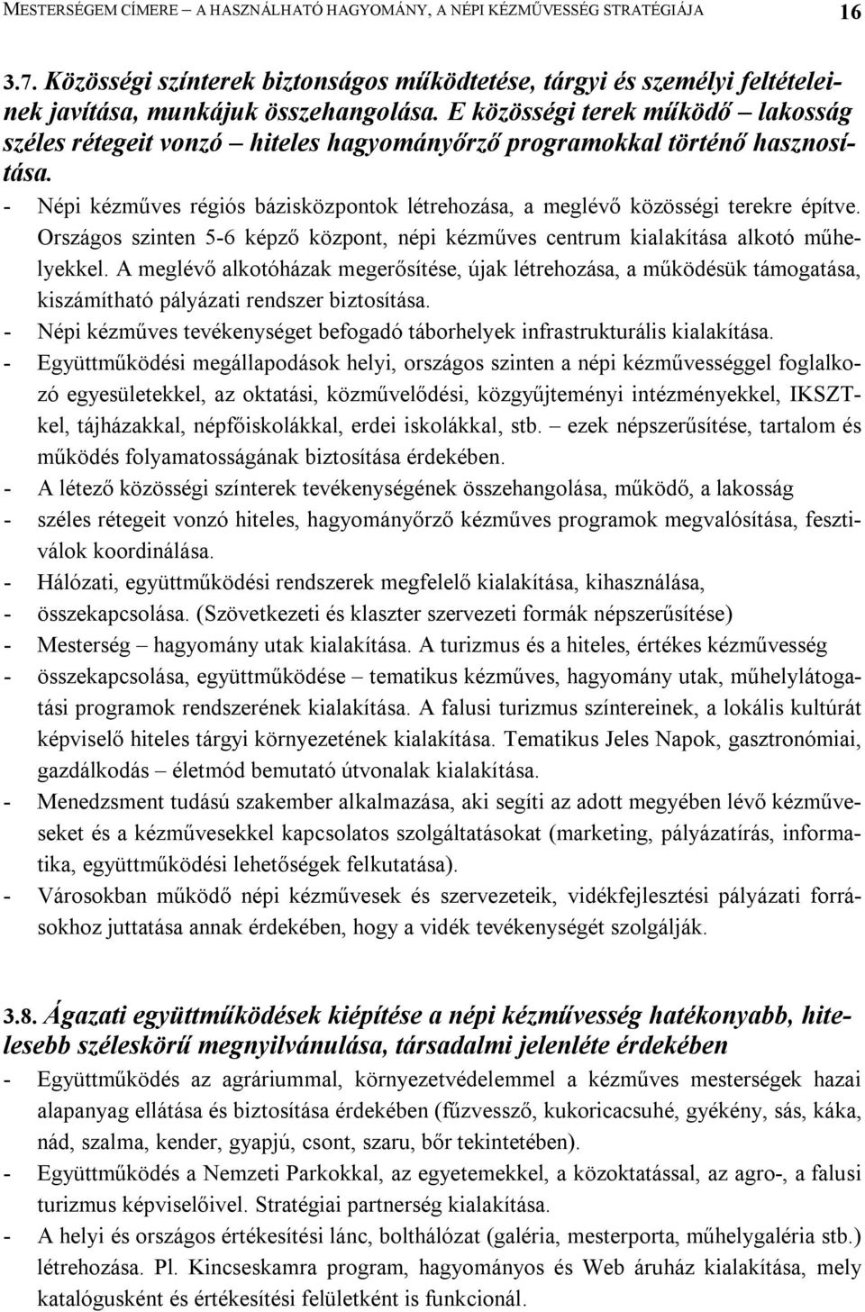 Országos szinten 5-6 képző központ, népi kézműves centrum kialakítása alkotó műhelyekkel.
