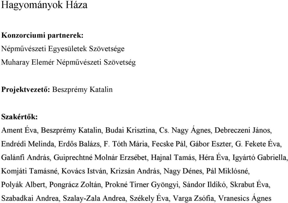 Fekete Éva, Galánfi András, Guiprechtné Molnár Erzsébet, Hajnal Tamás, Héra Éva, Igyártó Gabriella, Komjáti Tamásné, Kovács István, Krizsán András, Nagy Dénes,