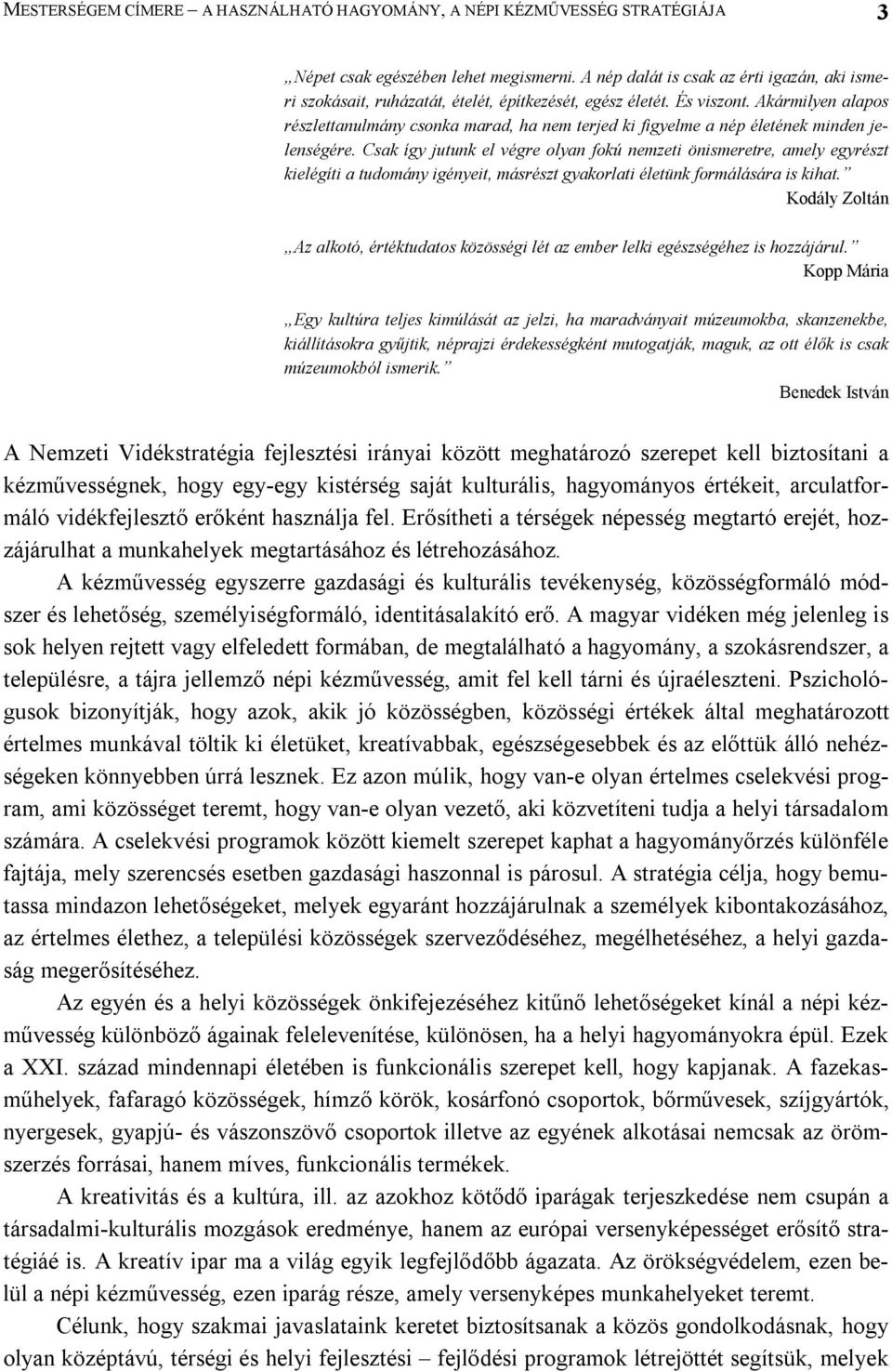Akármilyen alapos részlettanulmány csonka marad, ha nem terjed ki figyelme a nép életének minden jelenségére.