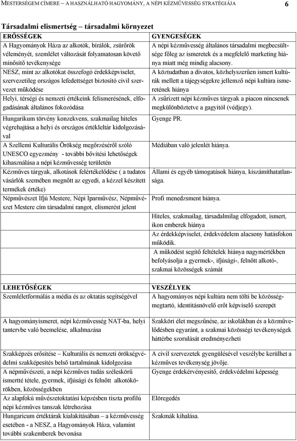 térségi és nemzeti értékeink felismerésének, elfogadásának általános fokozódása Hungarikum törvény konzekvens, szakmailag hiteles végrehajtása a helyi és országos értékleltár kidolgozásával A