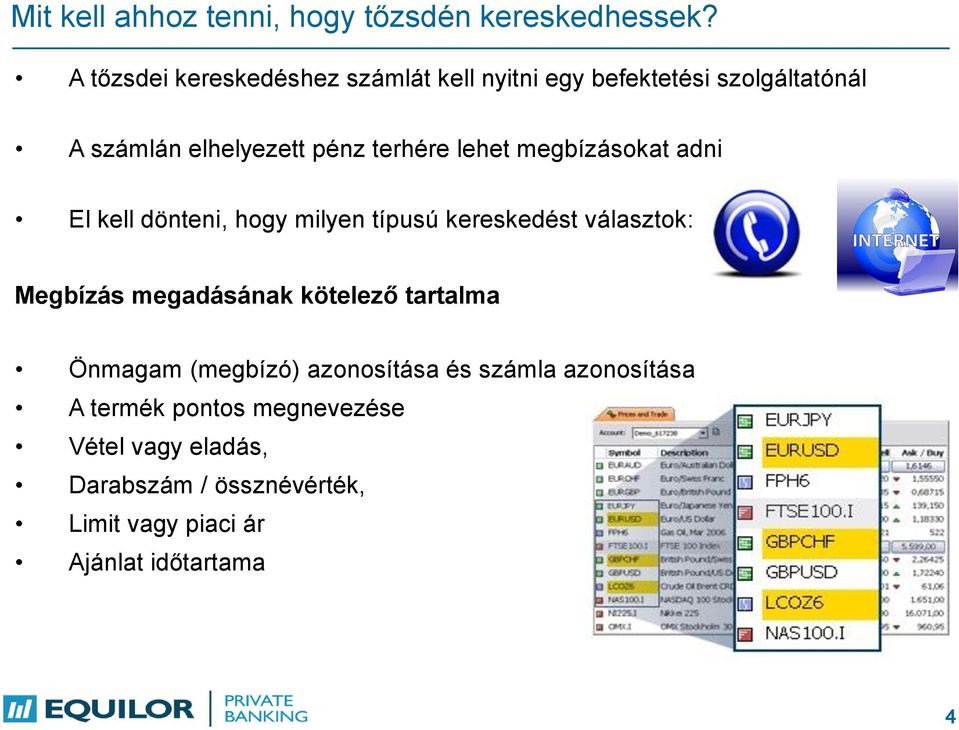 lehet megbízásokat adni El kell dönteni, hogy milyen típusú kereskedést választok: Megbízás megadásának