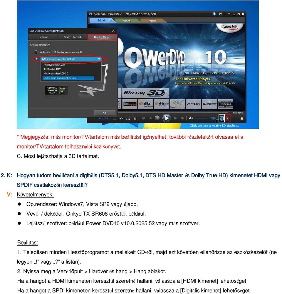 rendszer: Windows7, Vista SP2 vagy újabb. Vev / dekóder: Onkyo TX-SR608 er sí, például: Lejátszó szoftver: például Power DVD10 v10.0.2025.52 vagy más szoftver. Beállítás: 1.