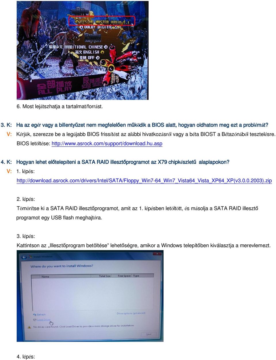 K: Hogyan lehet el telepíteni a SATA RAID illeszt programot az X79 chipkészlet alaplapokon? V: 1. lépés: http://download.asrock.com/drivers/intel/sata/floppy_win7-64_win7_vista64_vista_xp64_xp(v3.0.