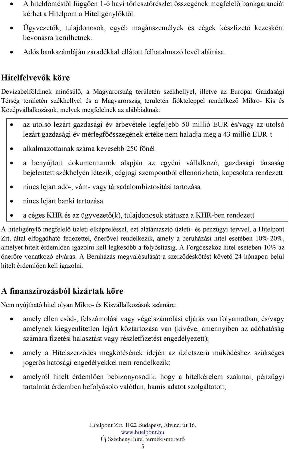 Hitelfelvevők köre Devizabelföldinek minősülő, a Magyarország területén székhellyel, illetve az Európai Gazdasági Térség területén székhellyel és a Magyarország területén fiókteleppel rendelkező