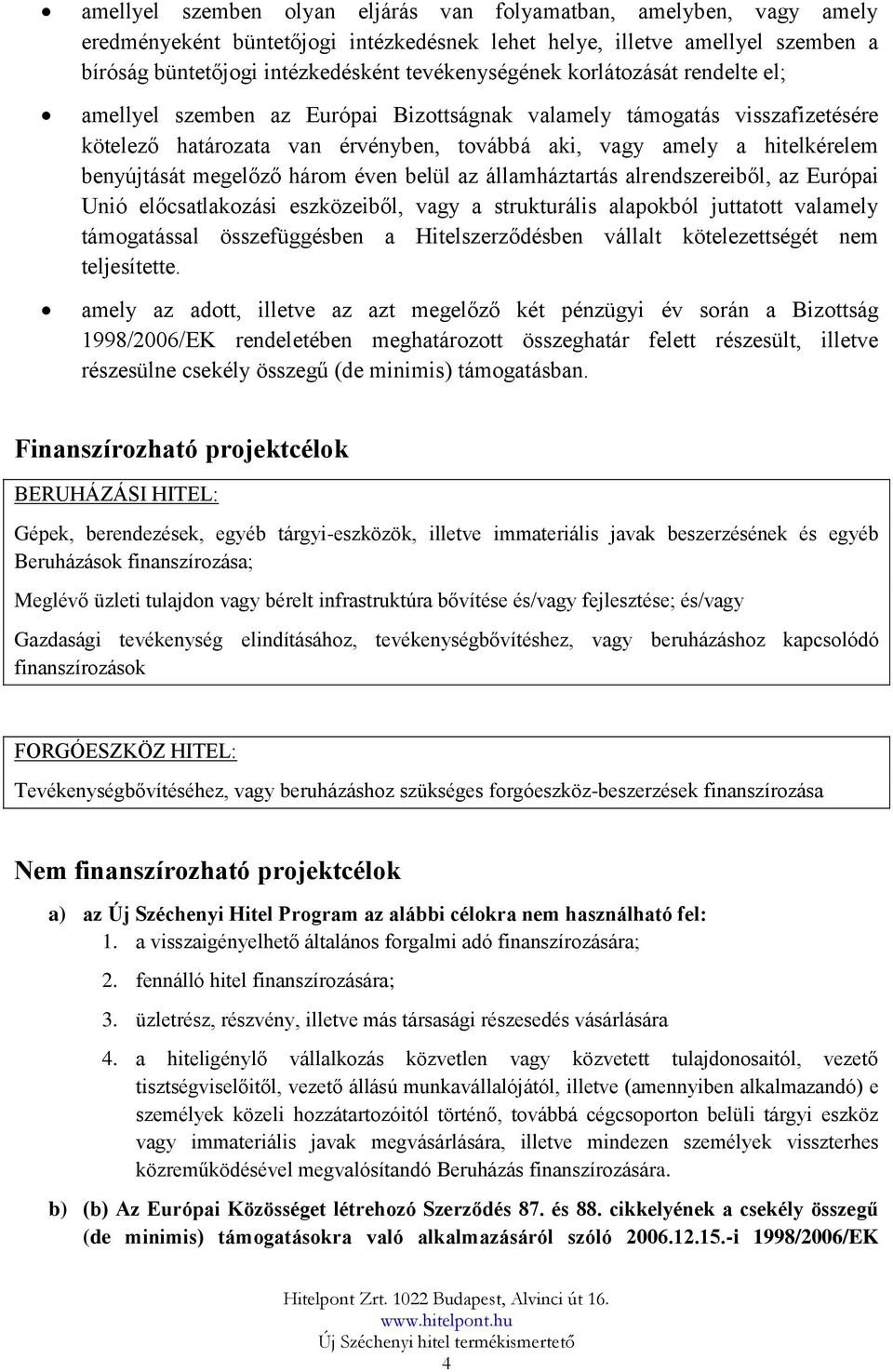 három éven belül az államháztartás alrendszereiből, az Európai Unió előcsatlakozási eszközeiből, vagy a strukturális alapokból juttatott valamely támogatással összefüggésben a Hitelszerződésben