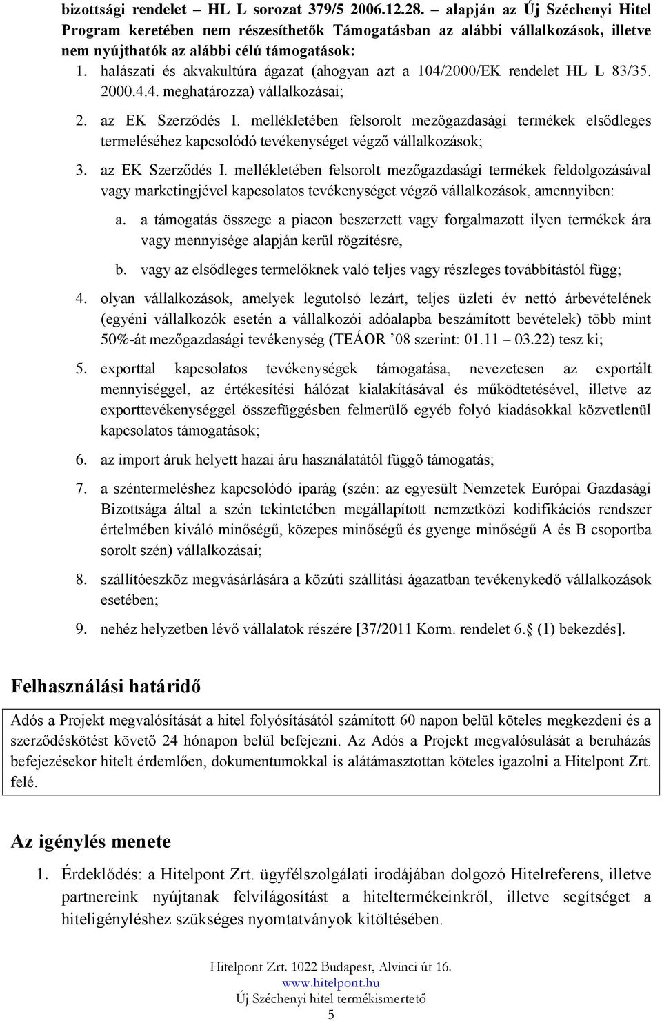 halászati és akvakultúra ágazat (ahogyan azt a 104/2000/EK rendelet HL L 83/35. 2000.4.4. meghatározza) vállalkozásai; 2. az EK Szerződés I.