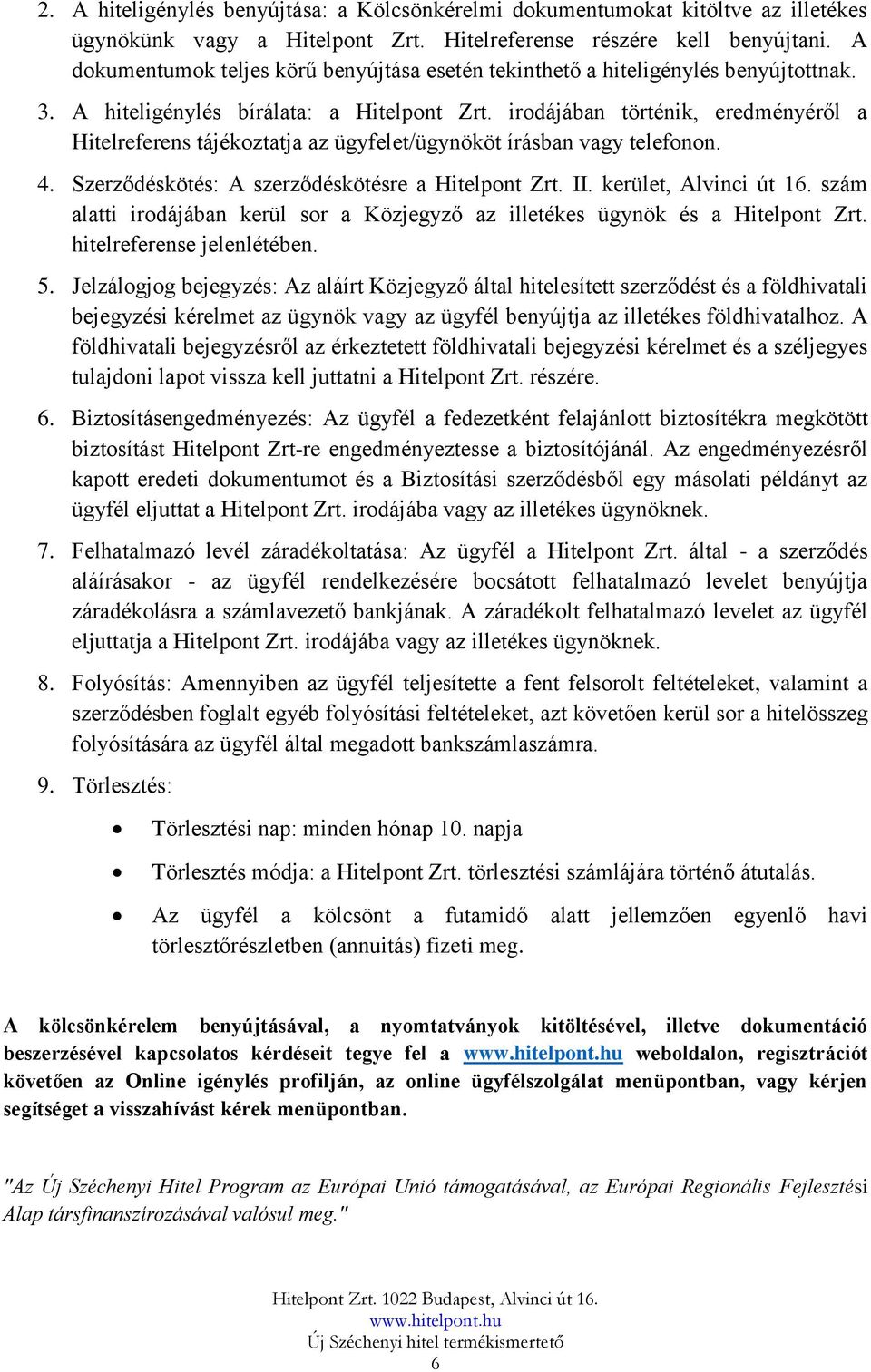 irodájában történik, eredményéről a Hitelreferens tájékoztatja az ügyfelet/ügynököt írásban vagy telefonon. 4. Szerződéskötés: A szerződéskötésre a Hitelpont Zrt. II. kerület, Alvinci út 16.