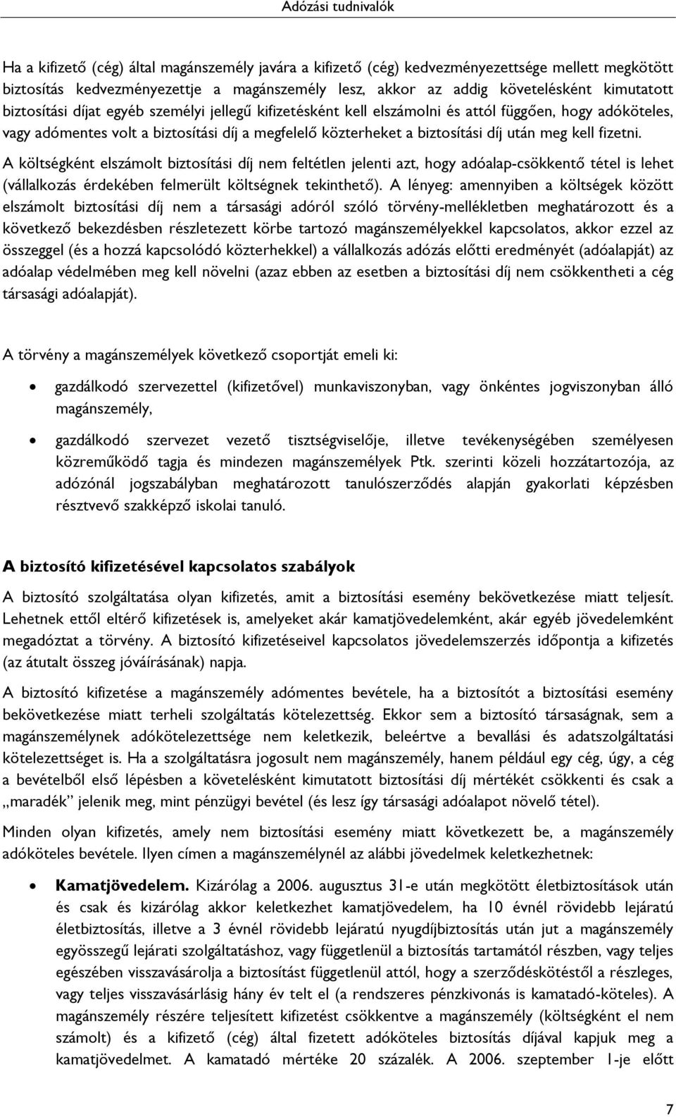 fizetni. A költségként elszámolt biztosítási díj nem feltétlen jelenti azt, hogy adóalap-csökkentő tétel is lehet (vállalkozás érdekében felmerült költségnek tekinthető).