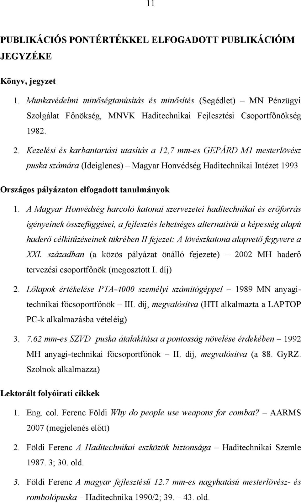 Kezelési és karbantartási utasítás a 12,7 mm-es GEPÁRD M1 mesterlövész puska számára (Ideiglenes) Magyar Honvédség Haditechnikai Intézet 1993 Országos pályázaton elfogadott tanulmányok 1.