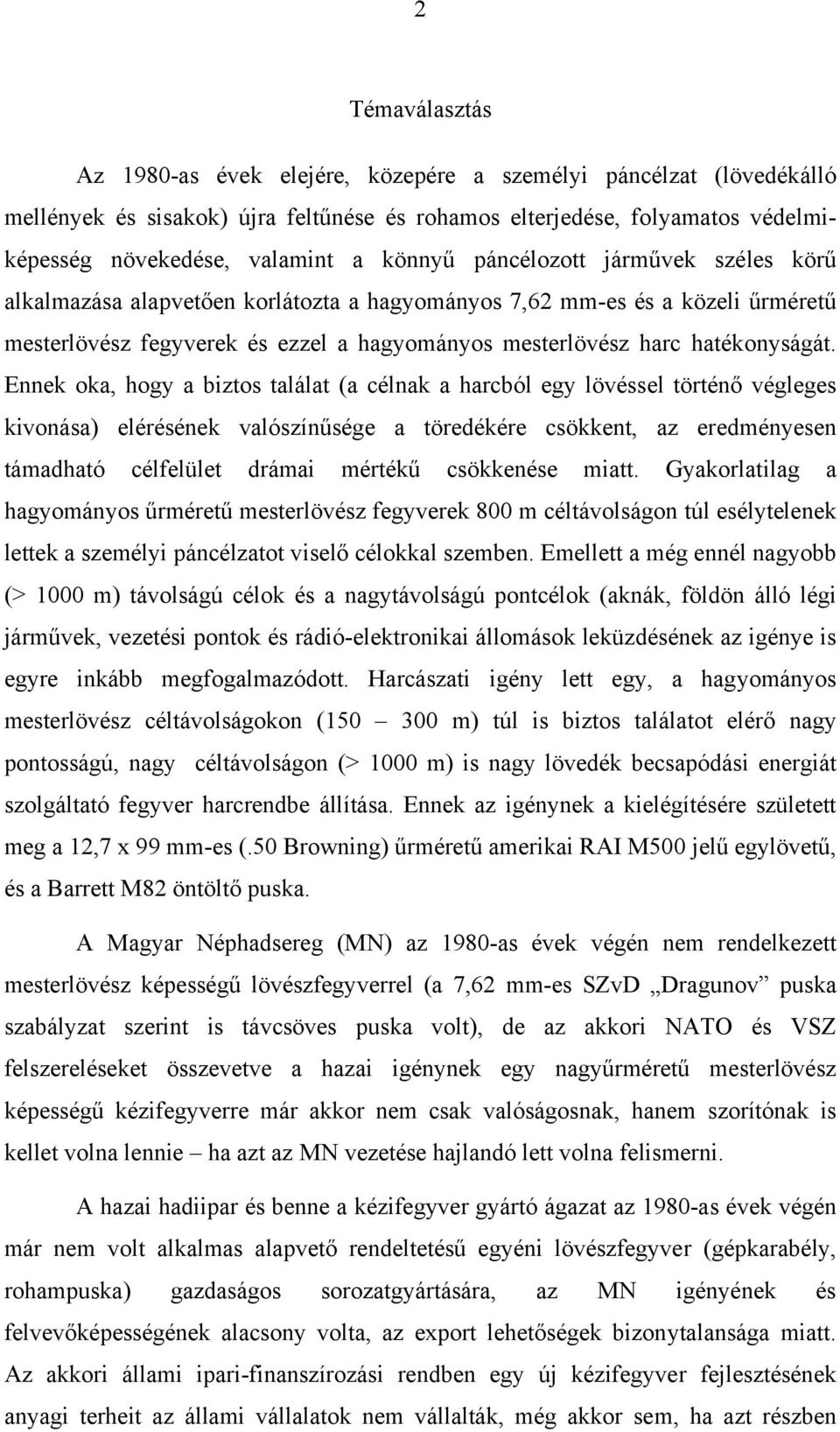 Ennek oka, hogy a biztos találat (a célnak a harcból egy lövéssel történő végleges kivonása) elérésének valószínűsége a töredékére csökkent, az eredményesen támadható célfelület drámai mértékű
