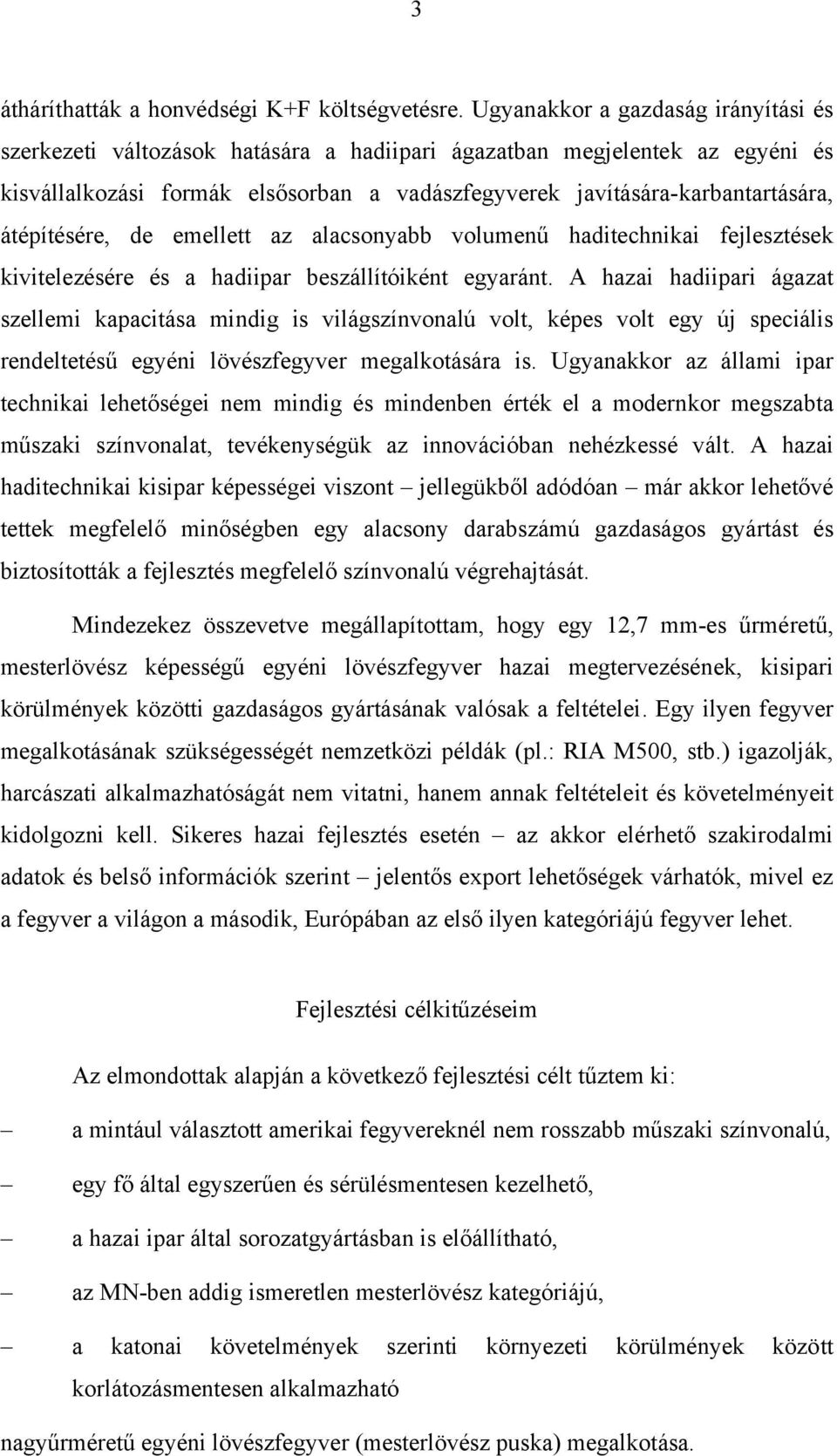 átépítésére, de emellett az alacsonyabb volumenű haditechnikai fejlesztések kivitelezésére és a hadiipar beszállítóiként egyaránt.