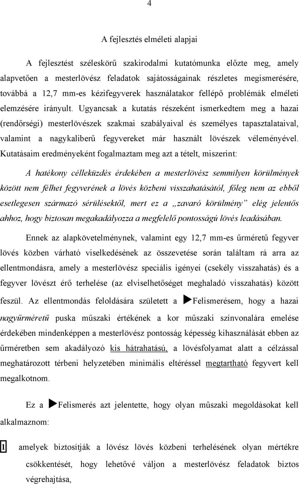 Ugyancsak a kutatás részeként ismerkedtem meg a hazai (rendőrségi) mesterlövészek szakmai szabályaival és személyes tapasztalataival, valamint a nagykaliberű fegyvereket már használt lövészek